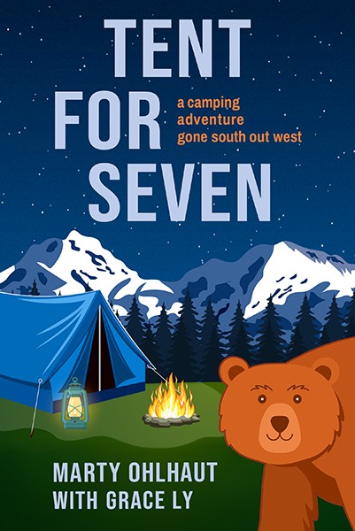 Tent for Seven: A Camping Adventure Gone South Out West by Marty Ohlhaut, Grace Ly